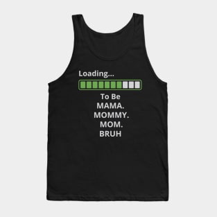 loading to be mama mommy mom bruh Tank Top